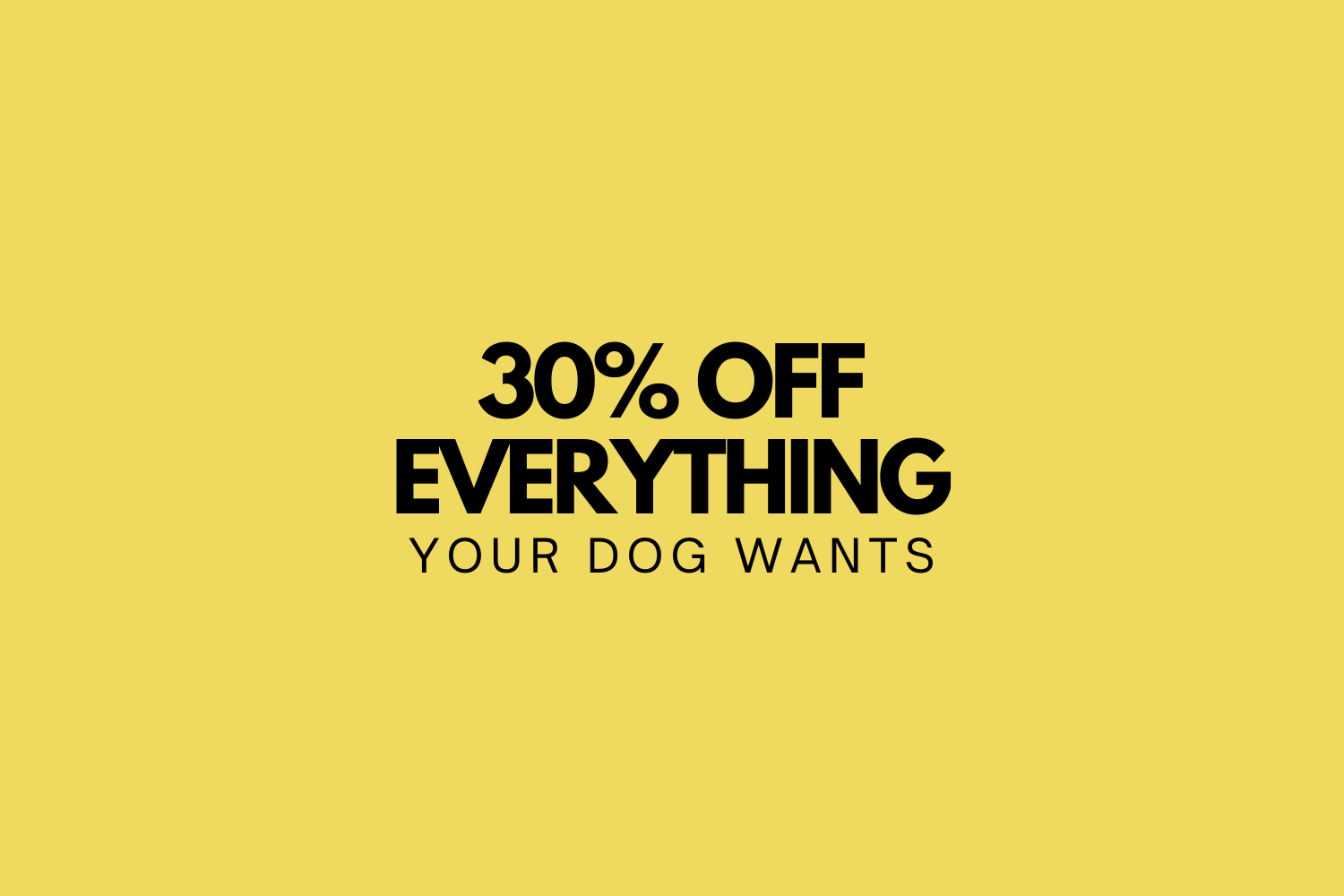 Promotional text '30% OFF EVERYTHING YOUR DOG WANTS' on a yellow background